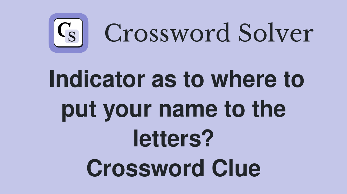 Indicator As To Where To Put Your Name To The Letters Crossword Clue   Indicator As To Where To Put Your Name To The Letters 